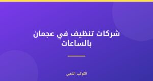 شركات تنظيف في عجمان بالساعات