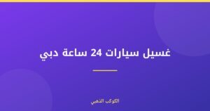 غسيل سيارات 24 ساعة دبي