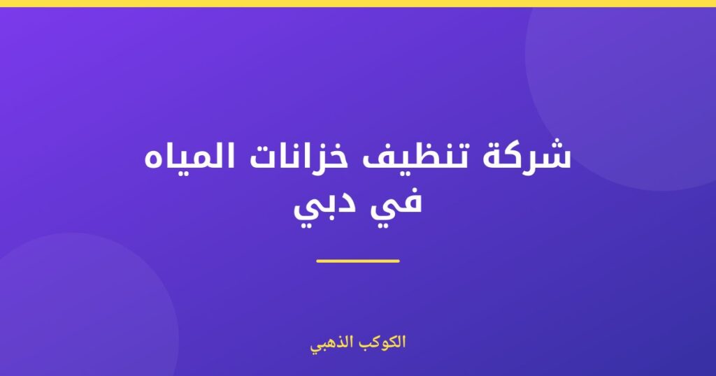 شركة تنظيف خزانات المياه في دبي — الكوكب الذهبي
