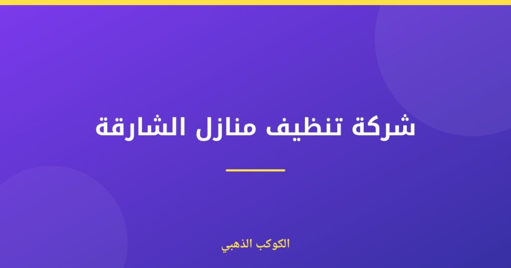 شركة تنظيف منازل الشارقة — الكوكب الذهبي