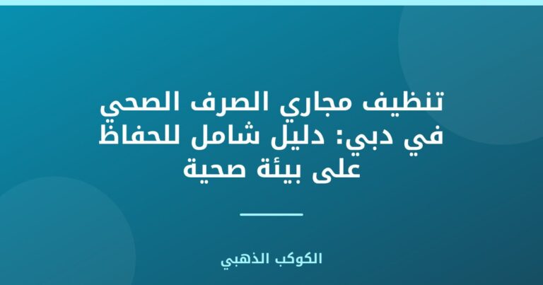 تنظيف مجاري الصرف الصحي في دبي: دليل شامل للحفاظ على بيئة صحية