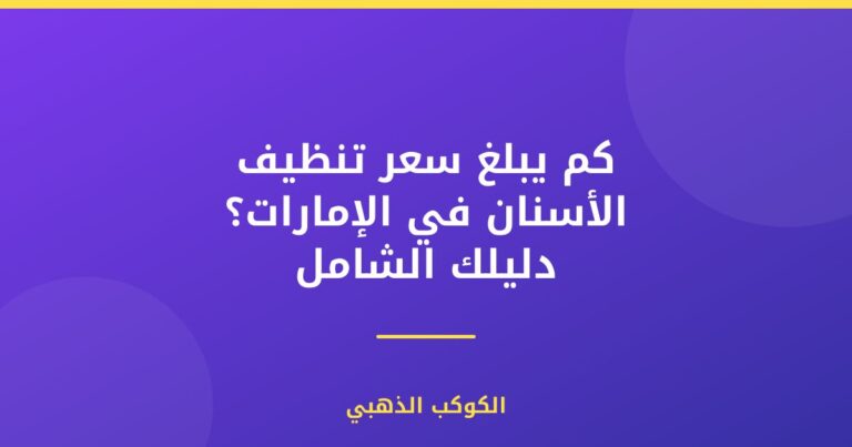 كم يبلغ سعر تنظيف الأسنان في الإمارات؟ دليلك الشامل