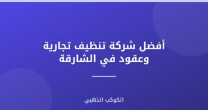 أفضل شركة تنظيف تجارية وعقود في الشارقة