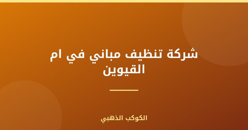 شركة تنظيف مباني في ام القيوين