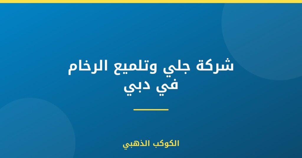 شركة جلي وتلميع الرخام في دبي